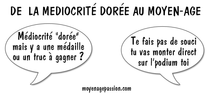 humour_mediocrite_doree_mediocre_poesie_medievale_eustache_deschamps_horace_valeurs_moyen-age_ballade_de_moralité