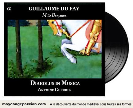 musique_chanson_medievale_Guillaume_Dufay_Du_Fay_moyen-age_tardif_diabolus_in_musica_antoine_guerber_mille_bonjours