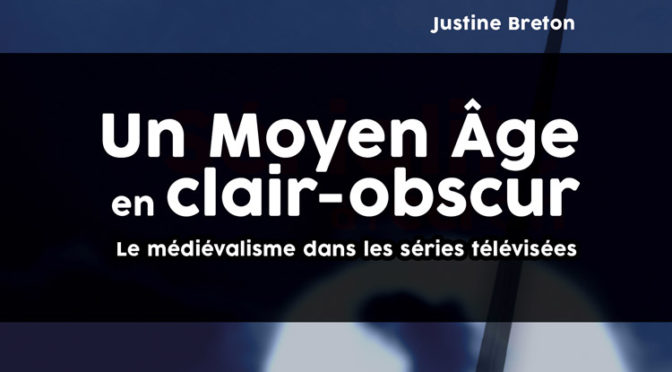 Un Moyen Âge en clair-obscur, Justine Breton & les séries TV médiévalistes